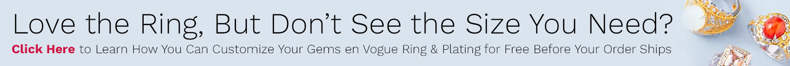 Click Here to Learn How You Can Customize Your Gems en Vouge Ring & Plating for Free Before Your Order Ships